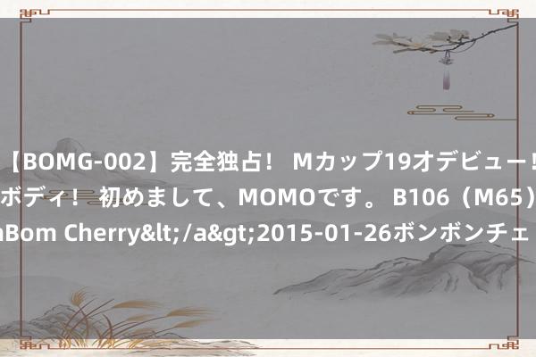 【BOMG-002】完全独占！ Mカップ19才デビュー！ 100万人に1人の超乳ボディ！ 初めまして、MOMOです。 B106（M65） W58 H85 / BomBom Cherry</a>2015-01-26ボンボンチェリー/妄想族&$BOMBO187分钟 用人命在直播！印度女网红未必坠入100米深峡谷身一火