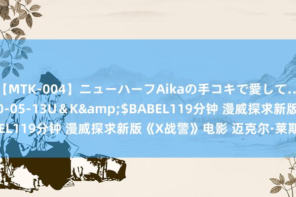 【MTK-004】ニューハーフAikaの手コキで愛して…。</a>2010-05-13U＆K&$BABEL119分钟 漫威探求新版《X战警》电影 迈克尔·莱斯利编剧