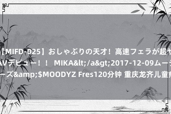 【MIFD-025】おしゃぶりの天才！高速フェラが超ヤバイ即尺黒ギャルAVデビュー！！ MIKA</a>2017-12-09ムーディーズ&$MOODYZ Fres120分钟 重庆龙齐儿童病院：赤子遗尿症挂什么科？