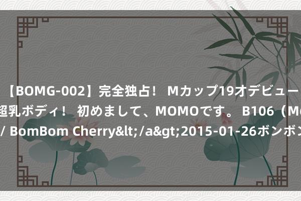 【BOMG-002】完全独占！ Mカップ19才デビュー！ 100万人に1人の超乳ボディ！ 初めまして、MOMOです。 B106（M65） W58 H85 / BomBom Cherry</a>2015-01-26ボンボンチェリー/妄想族&$BOMBO187分钟 乌克兰队伍踏入俄罗斯原土，北约让俄从英豪堕落到了“软柿子”