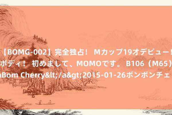 【BOMG-002】完全独占！ Mカップ19才デビュー！ 100万人に1人の超乳ボディ！ 初めまして、MOMOです。 B106（M65） W58 H85 / BomBom Cherry</a>2015-01-26ボンボンチェリー/妄想族&$BOMBO187分钟 夏天给宝宝沦落，这5个部位弗成洗太干净了，防卫坑了娃