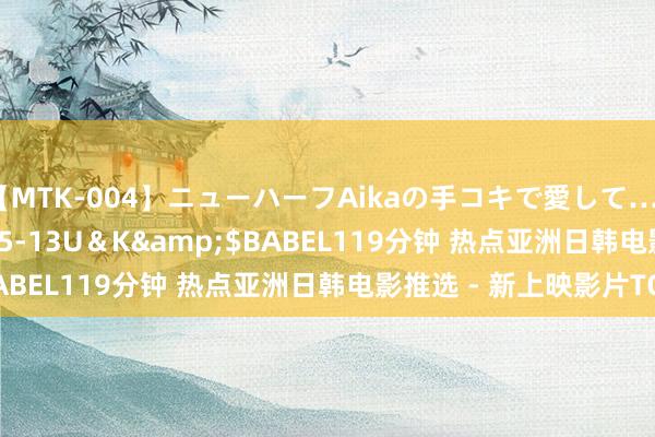 【MTK-004】ニューハーフAikaの手コキで愛して…。</a>2010-05-13U＆K&$BABEL119分钟 热点亚洲日韩电影推选 - 新上映影片TOP